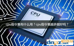 cpu指令集有什么用?cpu指令集越多越好嗎？