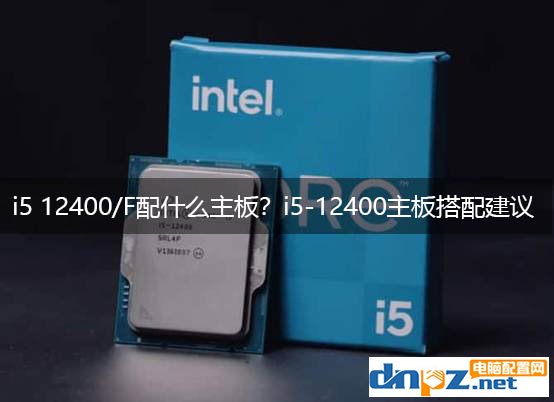 i5 12400/F配什么主板？i5-12400主板搭配建議